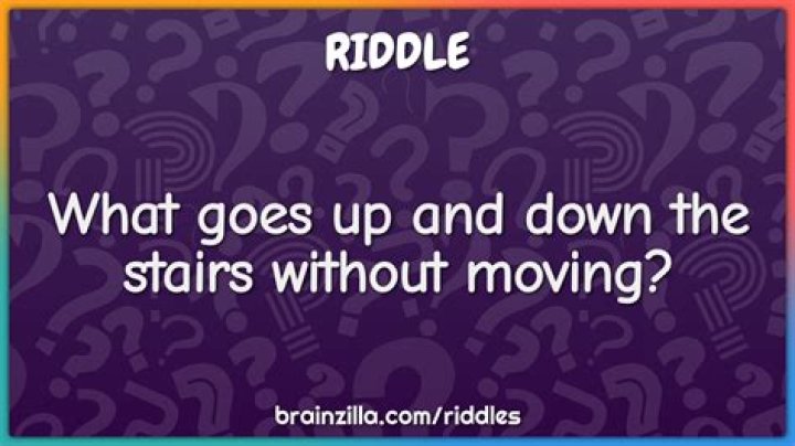 
What goes up and down without moving? [Riddle Answers]