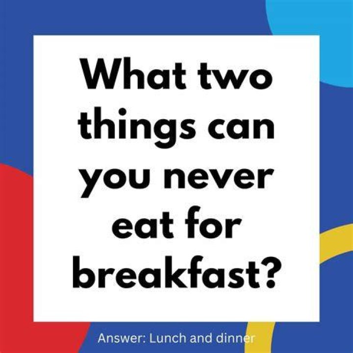 
What two things can you never eat for breakfast? [Riddle Answers]